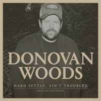 Donovan Woods - Hard Settle, Ain't Troubled (Deluxe Edition)