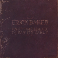 Erick Baker - It's Getting Too Late to Say It's Early