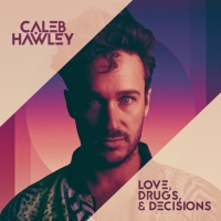 Caleb Hawley - Love, Drugs, & Decisions