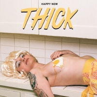 THICK - Happy Now