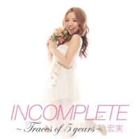 宏実 - INCOMPLETE ~Traces of 5 years~
