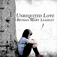 Bethan Mary Leadley - Unrequited Love