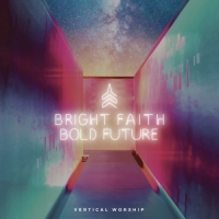 Vertical Worship - Bright Faith Bold Future