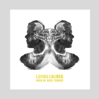 Loving Caliber - When We Were Younger