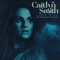 Caitlyn Smith - I Think of You (The Heartache Collection