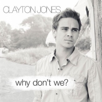 Clayton Jones - Why Don't We?