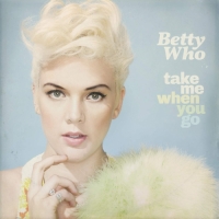 Betty Who - Take Me When You Go (Deluxe Version)