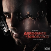 Berner - Arrogance Is Ignorance (One Shot Kill)