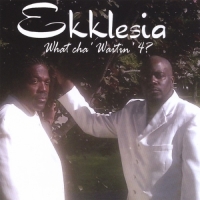 Ekklesia - What Cha' Waitin' 4?